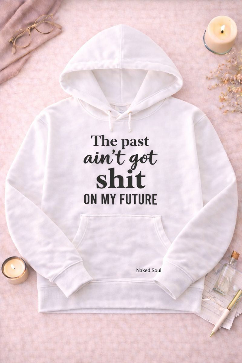 The Past Ain't Got Shit On My Future Hoodie