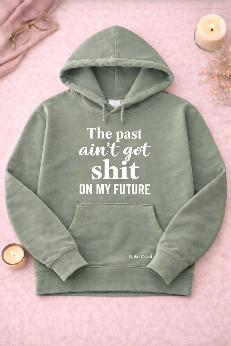 The Past Ain't Got Shit On My Future Hoodie