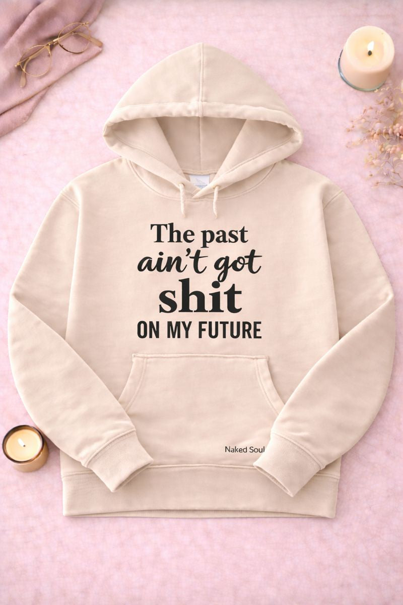 The Past Ain't Got Shit On My Future Hoodie