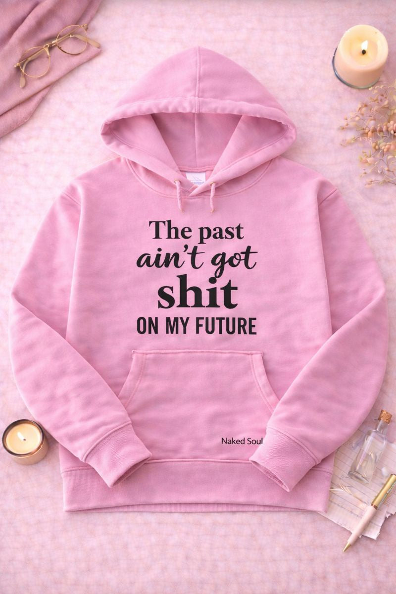 The Past Ain't Got Shit On My Future Hoodie