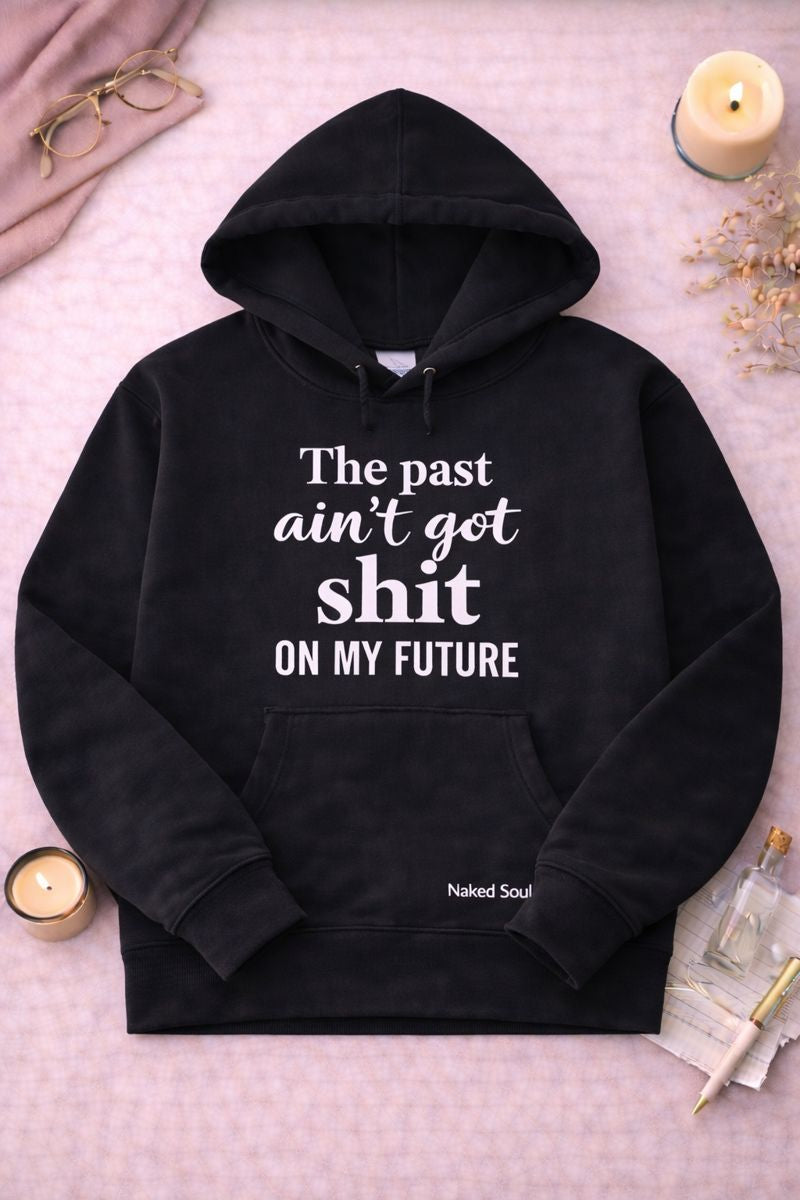 The Past Ain't Got Shit On My Future Hoodie